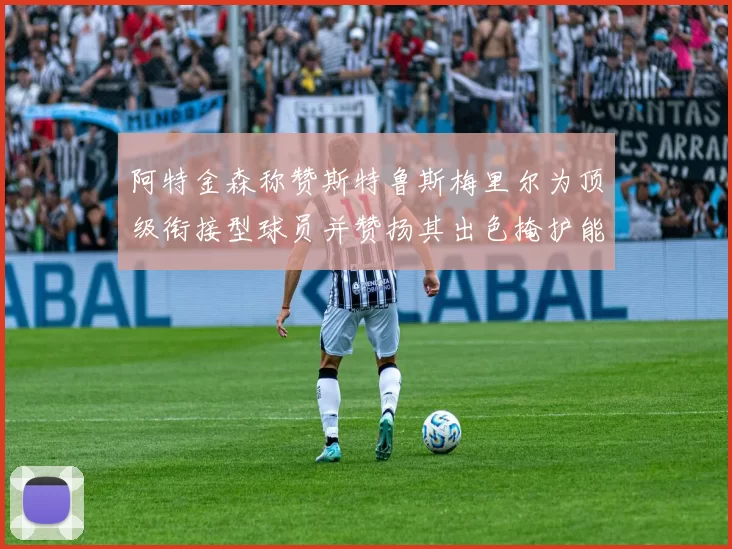 阿特金森称赞斯特鲁斯梅里尔为顶级衔接型球员并赞扬其出色掩护能力